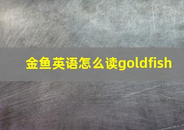 金鱼英语怎么读goldfish