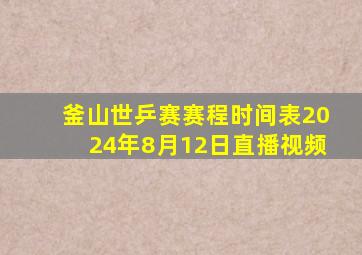 釜山世乒赛赛程时间表2024年8月12日直播视频