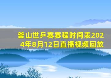 釜山世乒赛赛程时间表2024年8月12日直播视频回放