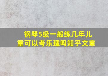 钢琴5级一般练几年儿童可以考乐理吗知乎文章