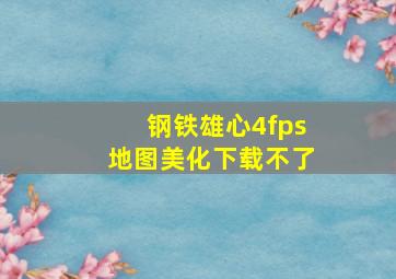 钢铁雄心4fps地图美化下载不了