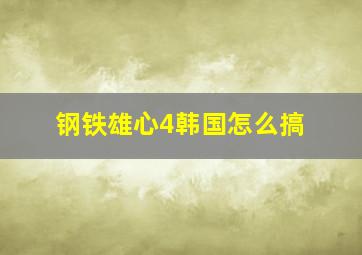 钢铁雄心4韩国怎么搞