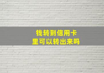 钱转到信用卡里可以转出来吗