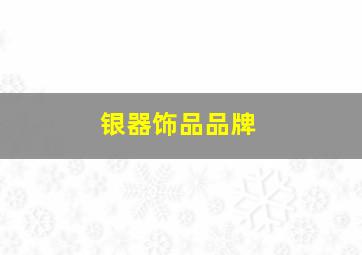 银器饰品品牌