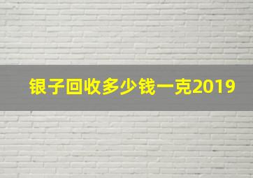 银子回收多少钱一克2019