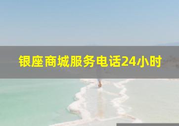 银座商城服务电话24小时