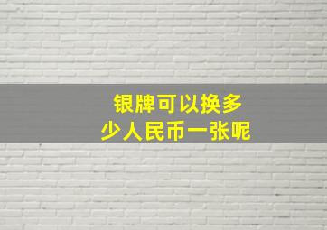 银牌可以换多少人民币一张呢