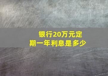 银行20万元定期一年利息是多少