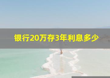 银行20万存3年利息多少