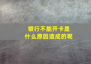 银行不能开卡是什么原因造成的呢