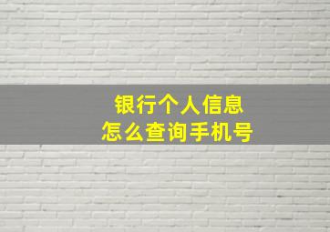 银行个人信息怎么查询手机号