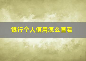 银行个人信用怎么查看