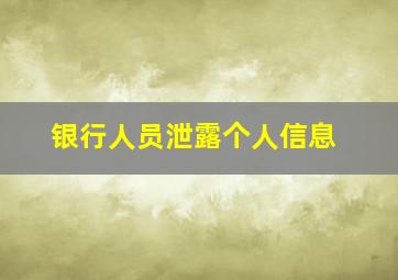 银行人员泄露个人信息