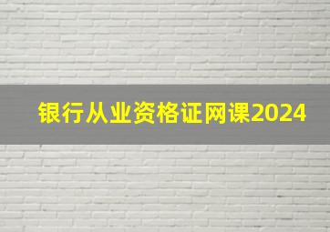 银行从业资格证网课2024