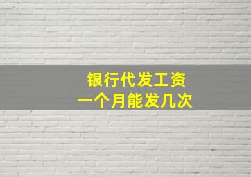 银行代发工资一个月能发几次