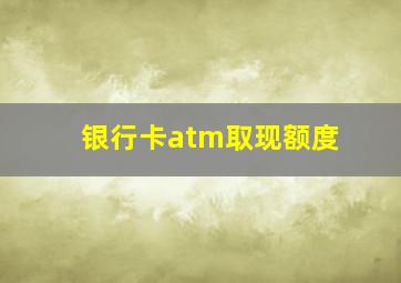 银行卡atm取现额度