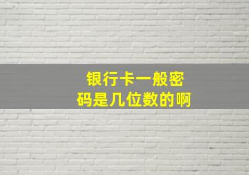 银行卡一般密码是几位数的啊