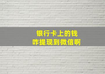 银行卡上的钱咋提现到微信啊