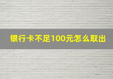 银行卡不足100元怎么取出