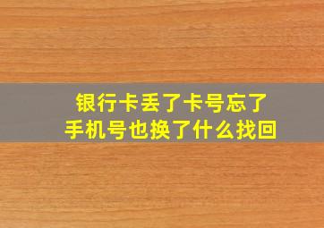 银行卡丢了卡号忘了手机号也换了什么找回