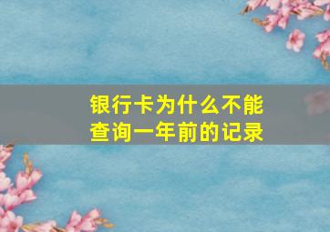 银行卡为什么不能查询一年前的记录