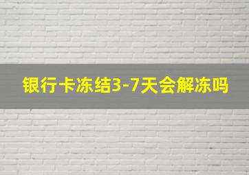 银行卡冻结3-7天会解冻吗