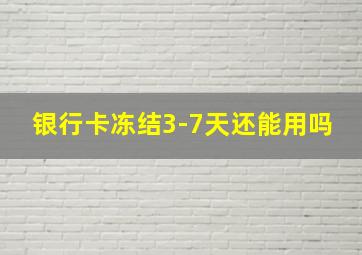 银行卡冻结3-7天还能用吗