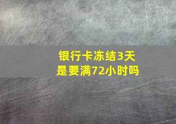 银行卡冻结3天是要满72小时吗