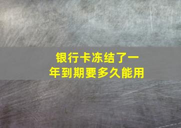 银行卡冻结了一年到期要多久能用