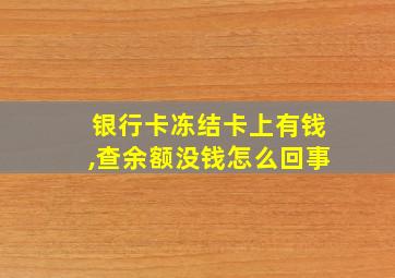 银行卡冻结卡上有钱,查余额没钱怎么回事