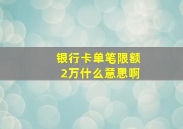 银行卡单笔限额2万什么意思啊