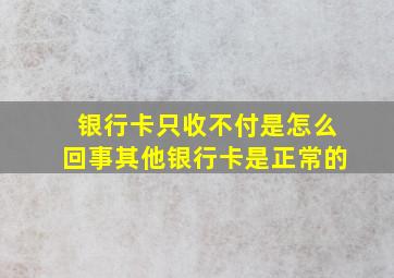 银行卡只收不付是怎么回事其他银行卡是正常的