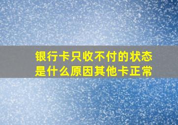 银行卡只收不付的状态是什么原因其他卡正常