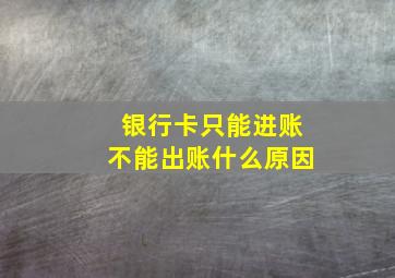 银行卡只能进账不能出账什么原因