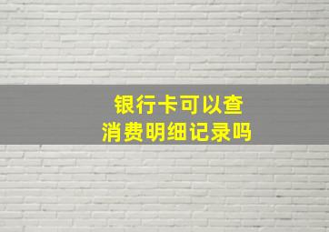 银行卡可以查消费明细记录吗