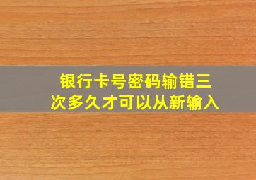 银行卡号密码输错三次多久才可以从新输入