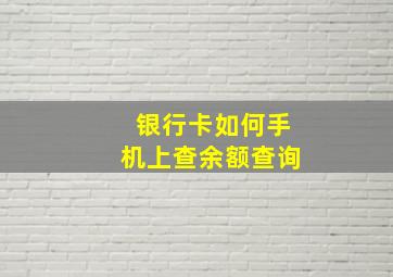 银行卡如何手机上查余额查询