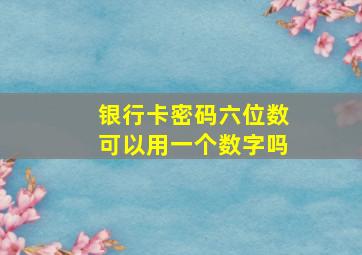 银行卡密码六位数可以用一个数字吗