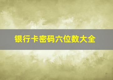 银行卡密码六位数大全