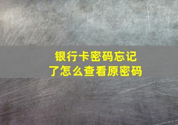 银行卡密码忘记了怎么查看原密码