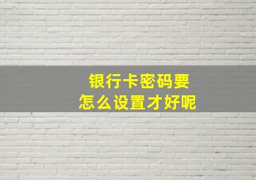 银行卡密码要怎么设置才好呢