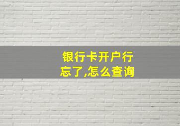 银行卡开户行忘了,怎么查询