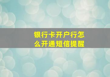 银行卡开户行怎么开通短信提醒