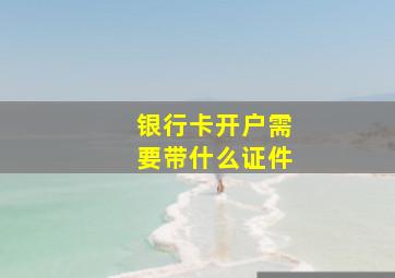 银行卡开户需要带什么证件