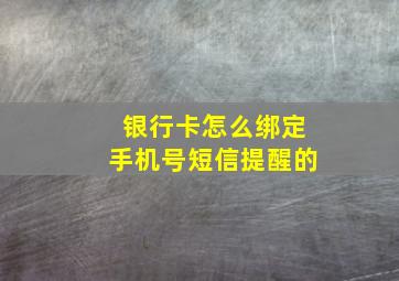 银行卡怎么绑定手机号短信提醒的