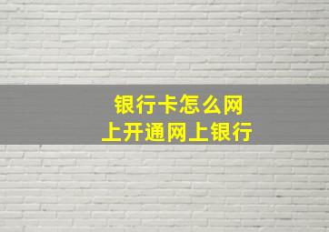 银行卡怎么网上开通网上银行