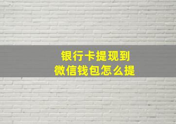 银行卡提现到微信钱包怎么提