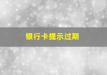 银行卡提示过期