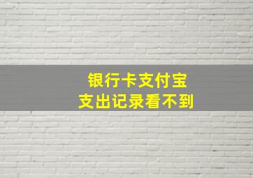 银行卡支付宝支出记录看不到