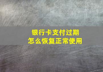 银行卡支付过期怎么恢复正常使用